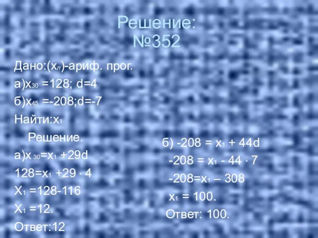 Решение: №352 Дано:(хп)-ариф. прог. а)х30 =128; d=4 б)х45 =-208;d=-7 Найти:х1 Решение.