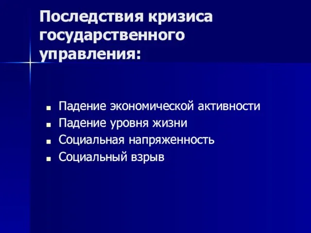 Последствия кризиса государственного управления: Падение экономической активности Падение уровня жизни Социальная напряженность Социальный взрыв