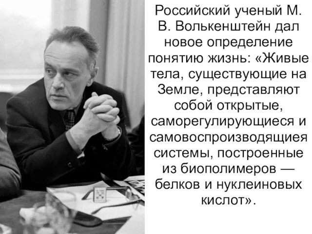 Российский ученый М. В. Волькенштейн дал новое определение понятию жизнь: «Живые