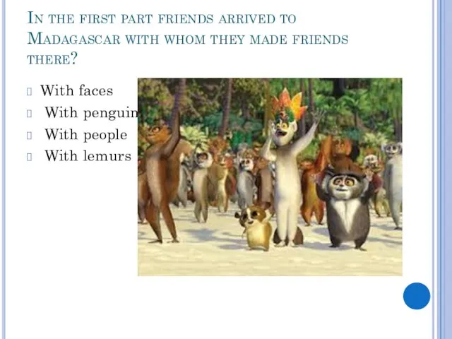 In the first part friends arrived to Madagascar with whom they