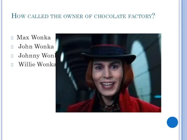 How called the owner of chocolate factory? Max Wonka John Wonka Johnny Wonka Willie Wonka