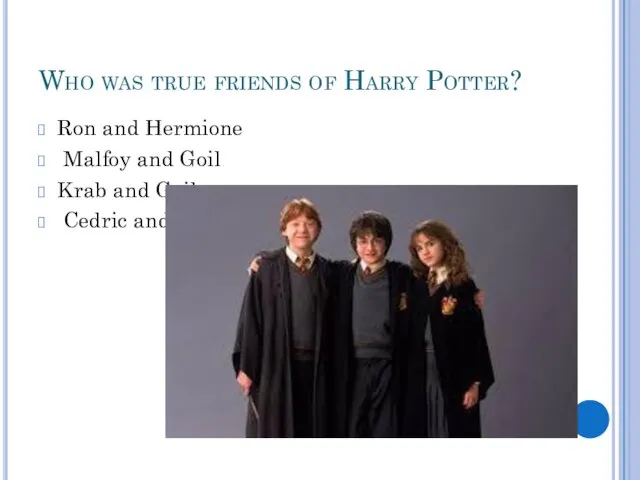 Who was true friends of Harry Potter? Ron and Hermione Malfoy