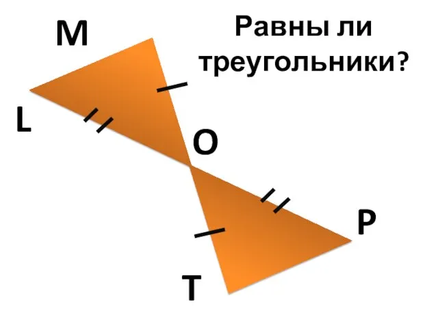 Равны ли треугольники? L M O T P