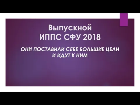 Выпускной ИППС СФУ 2018 ОНИ ПОСТАВИЛИ СЕБЕ БОЛЬШИЕ ЦЕЛИ И ИДУТ К НИМ