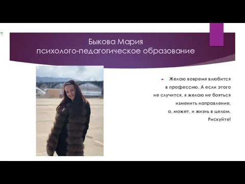 Быкова Мария психолого-педагогическое образование Желаю вовремя влюбится в профессию. А если