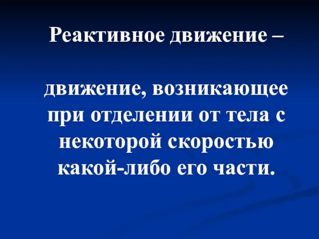 Реактивное движение – движение, возникающее при отделении от тела с некоторой скоростью какой-либо его части.