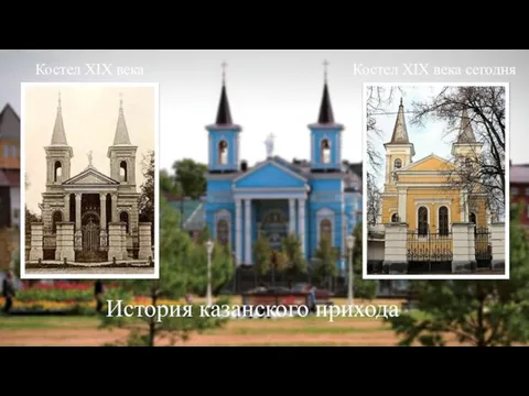 История казанского прихода Костел XIX века Костел XIX века сегодня