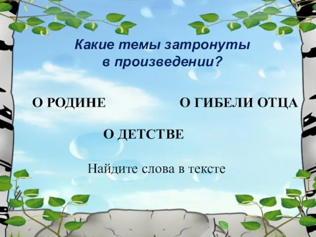 Какие темы затронуты в произведении? О РОДИНЕ О ДЕТСТВЕ О ГИБЕЛИ ОТЦА Найдите слова в тексте