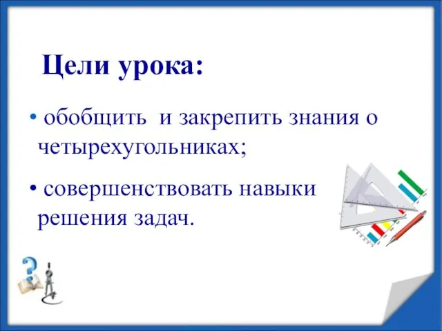 Цели урока: обобщить и закрепить знания о четырехугольниках; совершенствовать навыки решения задач.