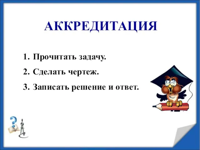 АККРЕДИТАЦИЯ Прочитать задачу. Сделать чертеж. Записать решение и ответ.