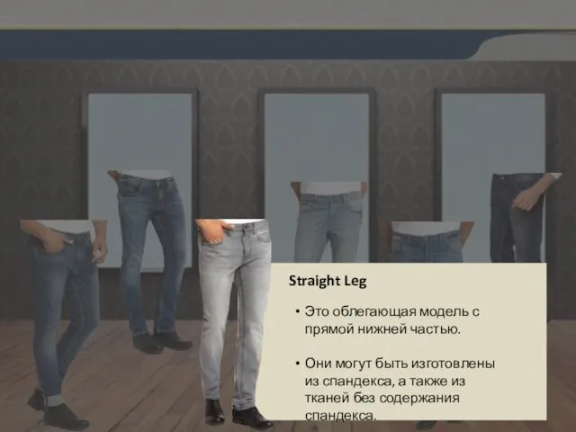Straight Leg Это облегающая модель с прямой нижней частью. Они могут