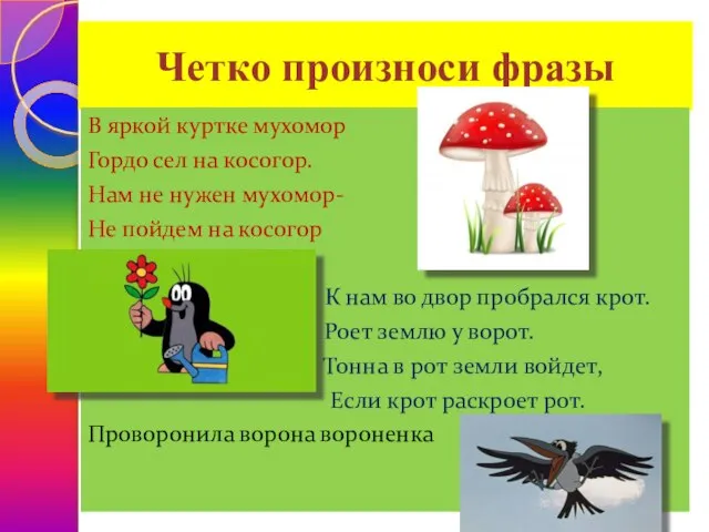 Четко произноси фразы В яркой куртке мухомор Гордо сел на косогор.