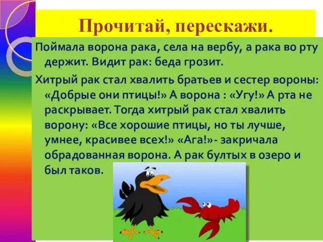 Прочитай, перескажи. Поймала ворона рака, села на вербу, а рака во