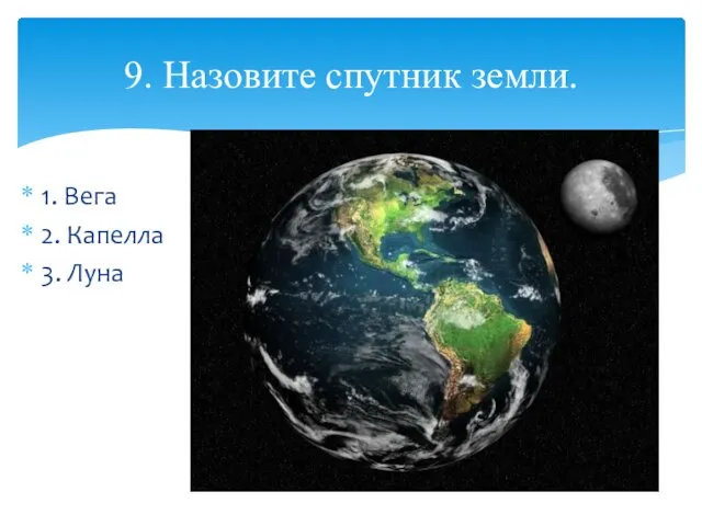 1. Вега 2. Капелла 3. Луна 9. Назовите спутник земли.