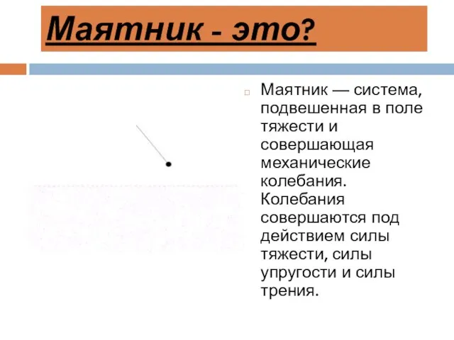 Маятник — система, подвешенная в поле тяжести и совершающая механические колебания.