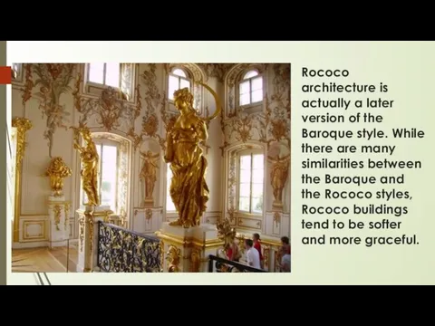 Rococo architecture is actually a later version of the Baroque style.