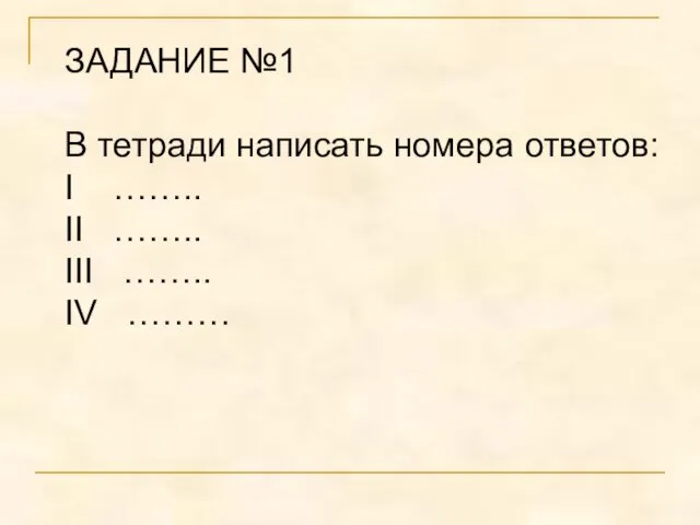 ЗАДАНИЕ №1 В тетради написать номера ответов: I …….. II …….. III …….. IV ………