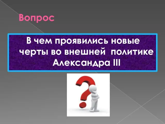 Вопрос В чем проявились новые черты во внешней политике Александра III