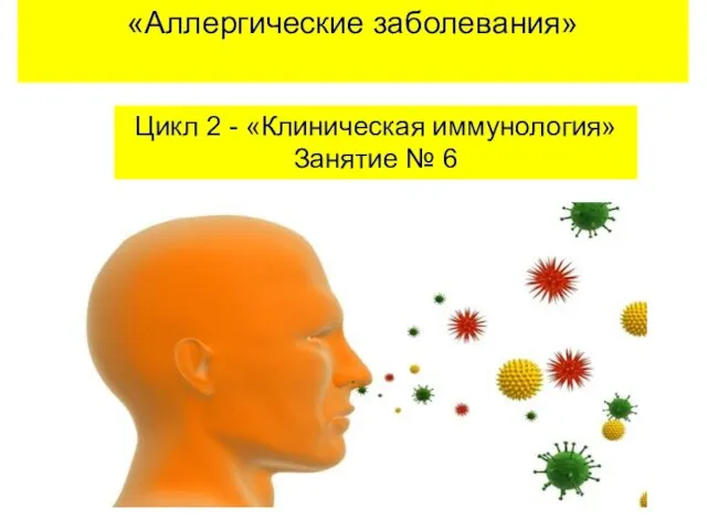 «Аллергические заболевания» Цикл 2 - «Клиническая иммунология» Занятие № 6