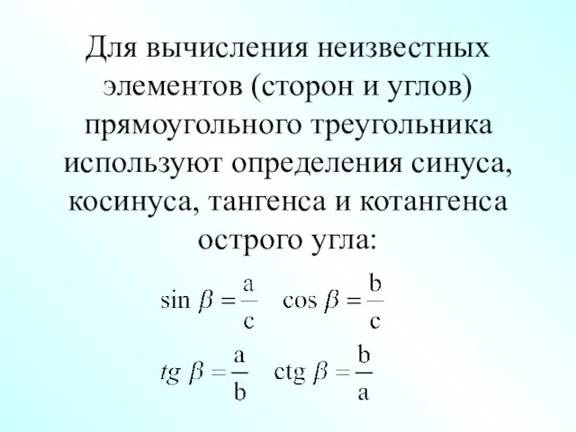 Для вычисления неизвестных элементов (сторон и углов)прямоугольного треугольника используют определения синуса,