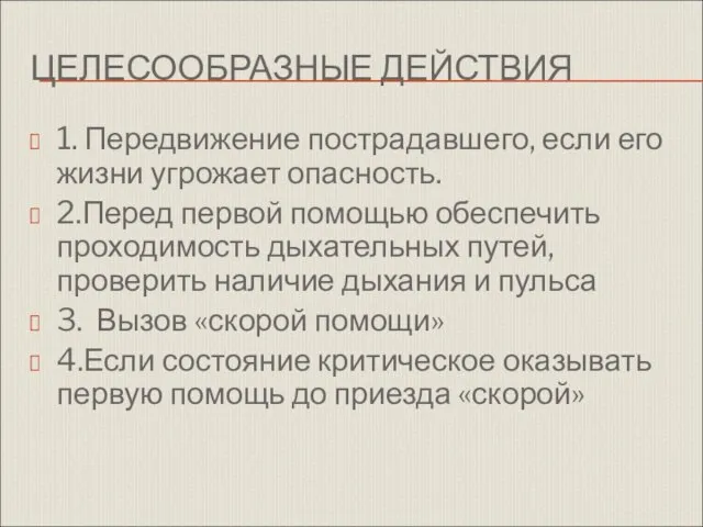 ЦЕЛЕСООБРАЗНЫЕ ДЕЙСТВИЯ 1. Передвижение пострадавшего, если его жизни угрожает опасность. 2.Перед