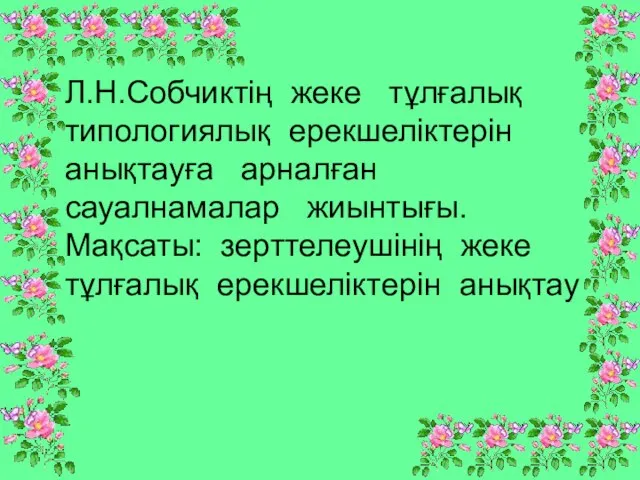 Л.Н.Собчиктің жеке тұлғалық типологиялық ерекшеліктерін анықтауға арналған сауалнамалар жиынтығы. Мақсаты: зерттелеушінің жеке тұлғалық ерекшеліктерін анықтау