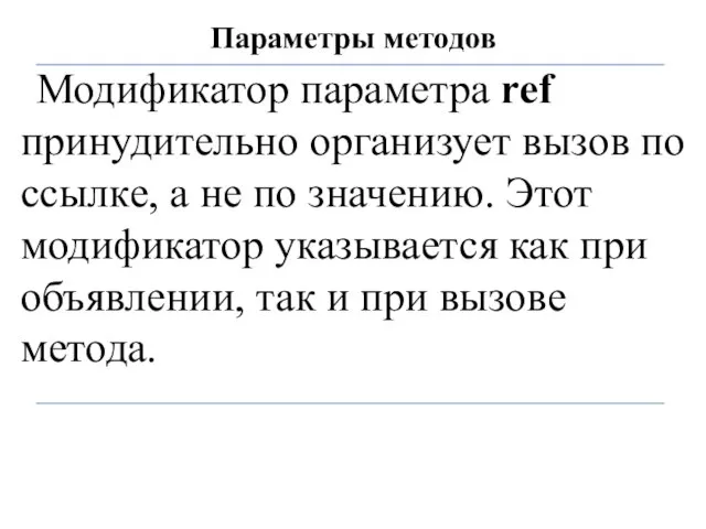 Параметры методов Модификатор параметра ref принудительно организует вызов по ссылке, а