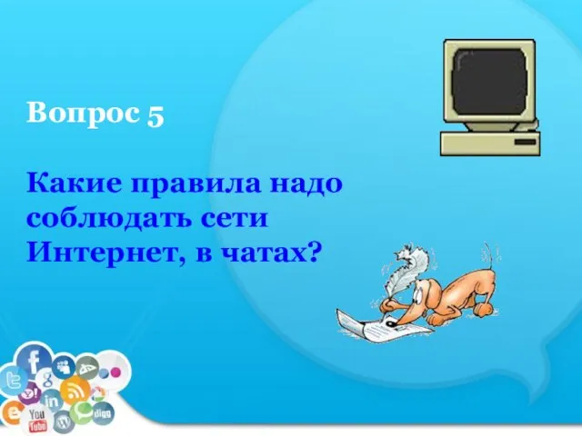 Вопрос 5 Какие правила надо соблюдать сети Интернет, в чатах?