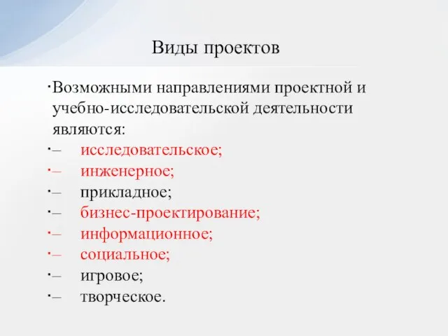 Виды проектов Возможными направлениями проектной и учебно-исследовательской деятельности являются: – исследовательское;