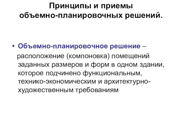 Принципы и приемы объемно-планировочных решений. Объемно-планировочное решение – расположение (компоновка) помещений