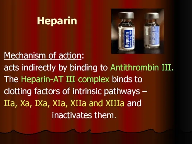 Heparin Mechanism of action: acts indirectly by binding to Antithrombin III.