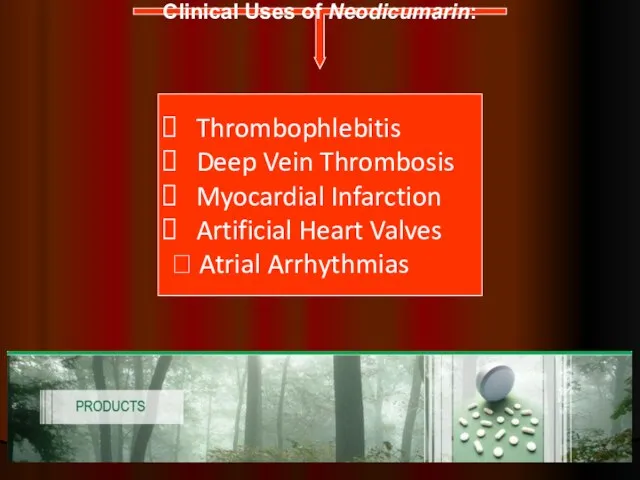 Clinical Uses of Neodicumarin: Thrombophlebitis Deep Vein Thrombosis Myocardial Infarction Artificial Heart Valves ⮚ Atrial Arrhythmias