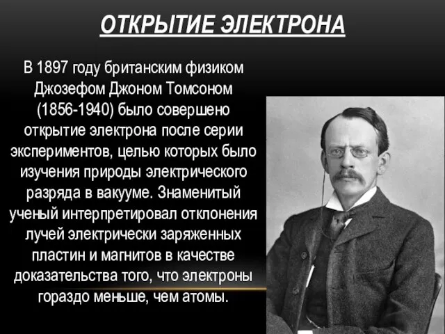 ОТКРЫТИЕ ЭЛЕКТРОНА В 1897 году британским физиком Джозефом Джоном Томсоном (1856-1940)