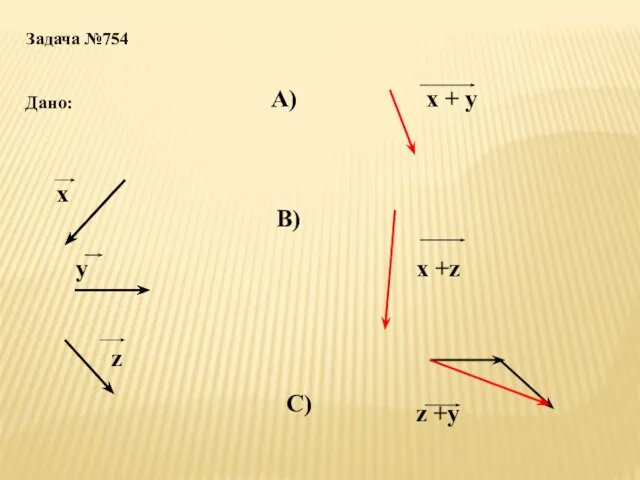 Задача №754 Дано: х у z А) х + y В) x +z C) z +y