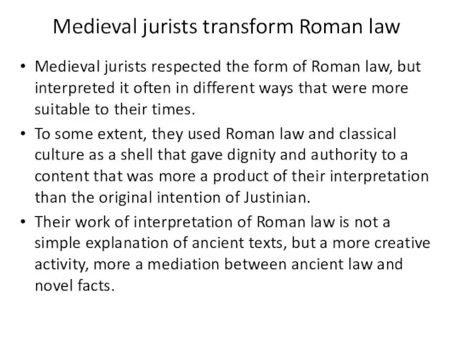 Medieval jurists transform Roman law Medieval jurists respected the form of