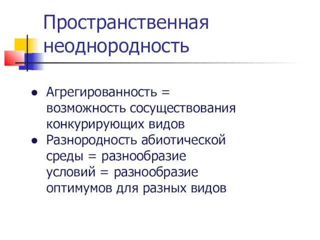 Пространственная неоднородность Агрегированность = возможность сосуществования конкурирующих видов Разнородность абиотической среды