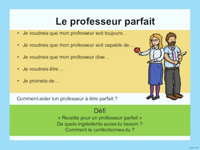 Le professeur parfait Je voudrais que mon professeur soit toujours… Je