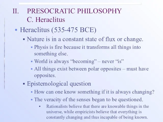 II. PRESOCRATIC PHILOSOPHY C. Heraclitus Heraclitus (535-475 BCE) Nature is in