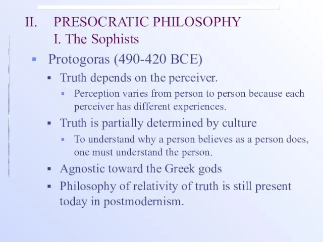 II. PRESOCRATIC PHILOSOPHY I. The Sophists Protogoras (490-420 BCE) Truth depends