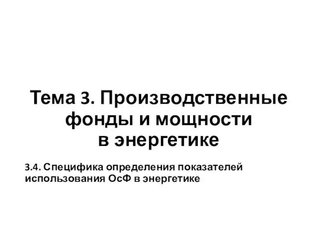 Тема 3. Производственные фонды и мощности в энергетике 3.4. Специфика определения показателей использования ОсФ в энергетике