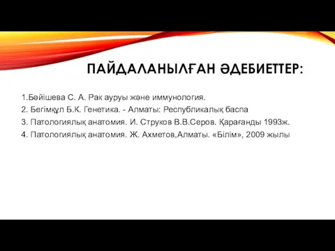 ПАЙДАЛАНЫЛҒАН ӘДЕБИЕТТЕР: 1.Бәйішева С. А. Рак ауруы және иммунология. 2. Бегімқұл