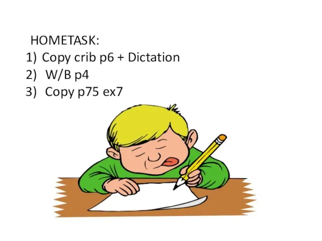 HOMETASK: Copy crib p6 + Dictation W/B p4 Copy p75 ex7