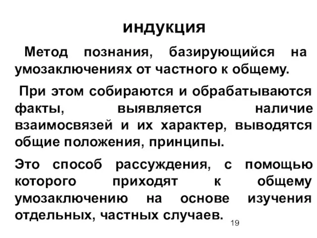 индукция Метод познания, базирующийся на умозаключениях от частного к общему. При