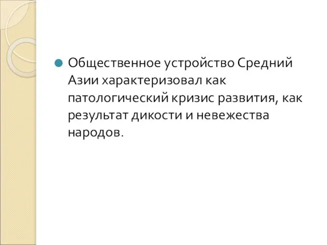 Общественное устройство Средний Азии характеризовал как патологический кризис развития, как результат дикости и невежества народов.