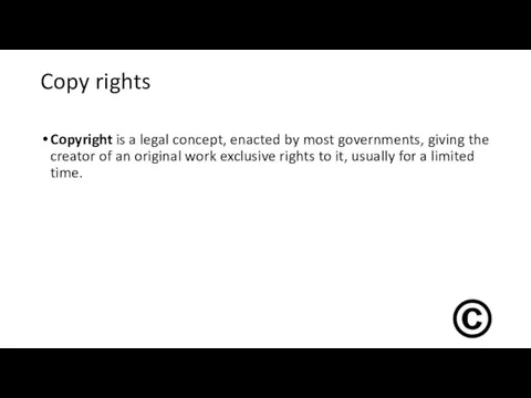 Copy rights Copyright is a legal concept, enacted by most governments,
