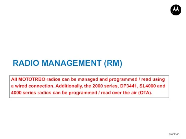 RADIO MANAGEMENT (RM) All MOTOTRBO radios can be managed and programmed