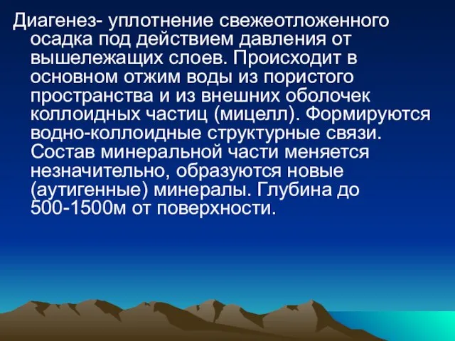 Диагенез- уплотнение свежеотложенного осадка под действием давления от вышележащих слоев. Происходит