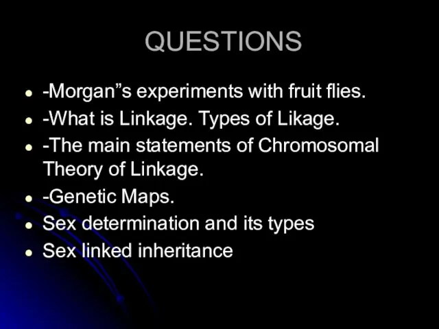 QUESTIONS -Morgan”s experiments with fruit flies. -What is Linkage. Types of