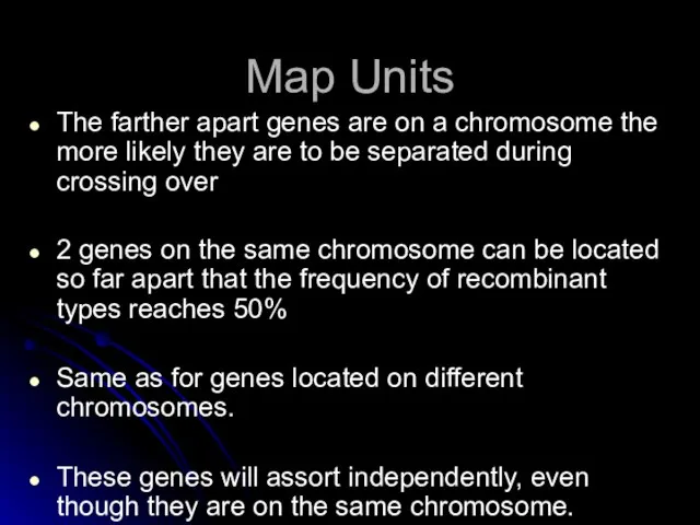 Map Units The farther apart genes are on a chromosome the