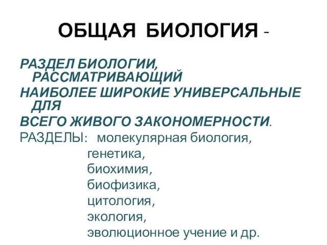 ОБЩАЯ БИОЛОГИЯ - РАЗДЕЛ БИОЛОГИИ, РАССМАТРИВАЮЩИЙ НАИБОЛЕЕ ШИРОКИЕ УНИВЕРСАЛЬНЫЕ ДЛЯ ВСЕГО